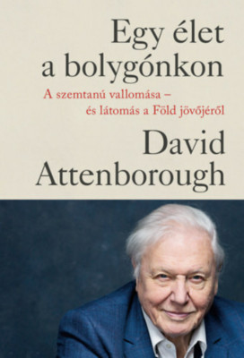 Egy &amp;eacute;let a bolyg&amp;oacute;nkon - A szemtan&amp;uacute; vallom&amp;aacute;sa - &amp;eacute;s l&amp;aacute;tom&amp;aacute;s a F&amp;ouml;ld j&amp;ouml;vőj&amp;eacute;ről - David Attenborough foto