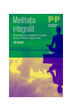 Meditația integrală. Mindfulnessul ca modalitate de creștere, trezire și revelare &icirc;n propria viață - Paperback brosat - Ken Wilber - Trei