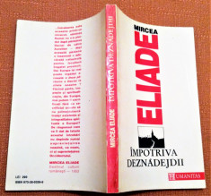 Impotriva Deznadejdii. Editura Humanitas, 1992 - Mircea Eliade foto