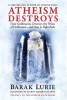 Atheism Destroys: How Godlessness Destroys the Pillars of Civilization--And How to Fight Backvolume 2