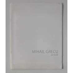 MIHAIL GRECU - PICTURA , CATALOG DE EXPOZITIE , CHISINAU , 2016