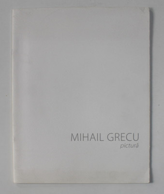 MIHAIL GRECU - PICTURA , CATALOG DE EXPOZITIE , CHISINAU , 2016 foto