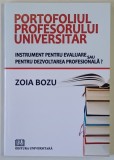 PORTOFOLIUL PROFESORULUI UNIVERSITAR , INSTRUMENT PENTRU EVALUARE SAU PENTRU DEZVOLTAREA PROFESIONALA de ZOIA BOZU , 2010
