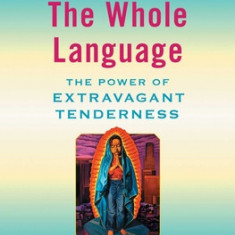 The Whole Language: The Power of Extravagant Tenderness