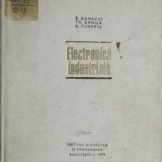 E. Damachi, Th. Danila, A. Tunsoiu - Electronica industriala