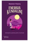 Energia Kundalini. Activeaza-ti puterea pentru iluminare - Shannon Yrizarry