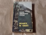 LOUIS FERDINAND CELINE - MOARTE PE CREDIT