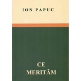 Ion Papuc - Ce merităm