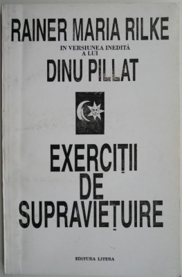 Exercitii de supravietuire (in versiunea inedita a lui Dinu Pillat) &amp;ndash; Rainer Maria Rilke foto