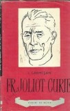 Carte Fr. Joliot Curie de I. Ghimesan, Editura Tineretului 1961, 318 pagini, Oameni de Seama, Stare Buna