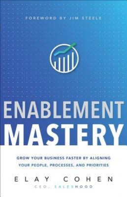 Enablement Mastery: Grow Your Business Faster by Aligning Your People, Processes, and Priorities foto