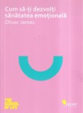 Oliver James Cum sa-ti dezvolti sanatatea emotionala Carti Dezvoltare personala Brosata Romana Vellant
