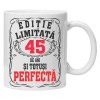 Cana alba personalizata &quot;editie limitata - perfecta&quot;, 45 ani, INOVATIX&reg;️. 330ml, Oem