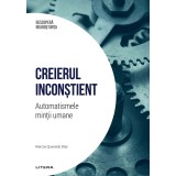 Creierul inconstient. Automatismele mintii umane. Volumul 1. Descopera Neurostiinta