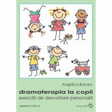 Dramaterapia la copii. Exercitii de dezvoltare personala - Angelica Burcea