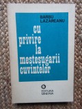 BARBU LAZAREANU - CU PRIVIRE LA MESTESUGARII CUVINTELOR
