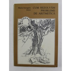 CUM REZOLVAM PROBLEME DE ARITMETICA de MARIA - GEORGETA JURCA , 1994