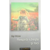 Gigi Ghinea - Respira iubeste si taci (Editia: 2014)
