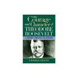 The Courage and Character of Theodore Roosevelt