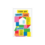 Tidy Up Your Life: Rethinking How to Organize, Declutter, and Make Space for What Matters Most