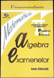 Algebra Examenelor - Ioan Dancila - ALL - Matematica, Algebra - Carte in limba romana, stare buna