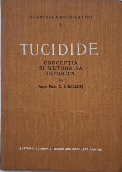 Tucidide. Conceptia si metoda sa istorica &ndash; C. I. Balmus