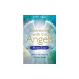 Connecting with the Angels Made Easy: How to See, Hear and Feel Your Angels