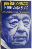 Intre viata si vis. Convorbiri cu Claude Bonnefoy &ndash; Eugene Ionesco