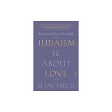 Judaism Is about Love: Recovering the Heart of Jewish Life