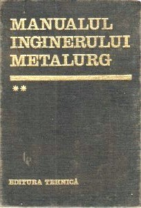 MANUALUL INGINERULUI METALURG - VOL.II