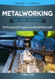 Metalworking for Home Machinists: 53 Practical Projects to Build Yourself