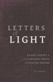 Letters of Light: Arabic Script in Calligraphy, Print, and Digital Design