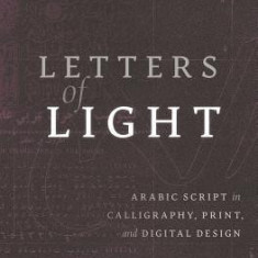 Letters of Light: Arabic Script in Calligraphy, Print, and Digital Design