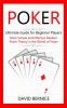 Poker: Ultimate Guide for Beginner Players (Most Simple and Effective Modern Poker Theory in the World of Poker)