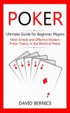 Poker: Ultimate Guide for Beginner Players (Most Simple and Effective Modern Poker Theory in the World of Poker)