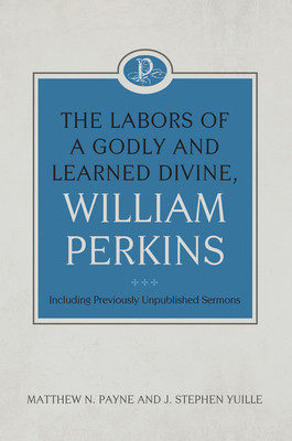 The Labors of a Godly and Learned Divine, William Perkins: Including Previously Unpublished Sermons foto