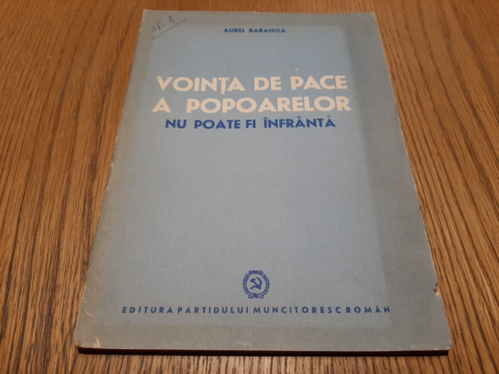 VOINTA DE PACE A POPOARELOR NU POATE FI INFRINTA - Aurel Baranga -1951, 47 p