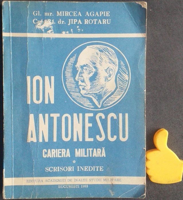 Ion Antonescu Cariera militara. Scrisori inedite Mircea Agapie, Jipa Rotaru