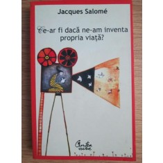 Jacques Salome - Ce-ar fi daca ne-am inventa propria viata?