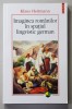IMAGINEA ROMANILOR IN SPATIUL LINGVISTIC GERMAN 1775 - 1918 de KLAUS HEITMANN , 2014