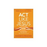 ACT Like Jesus Study Guide: How Can I Put My Faith Into Action?