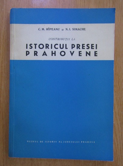 C. M. Ripeanu, N. I. Simache - Contributii la Istoricul Presei Prahovene