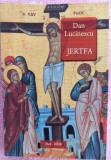 (C491) DAN LUCINESCU - JERTFA (CARTE DESPRE INCHISORIILE POLITICE COMUNISTE)