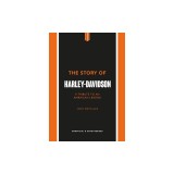 The Story of Harley-Davidson: A Celebration of an American Icon