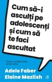 Cumpara ieftin Cum sa-i asculti pe adolescenti si cum sa te faci ascultat, Curtea Veche