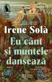 Cumpara ieftin Eu Cant si Muntele Danseaza - Irene Sola, Humanitas Fiction - Roman Premiat, Literatura Contemporana