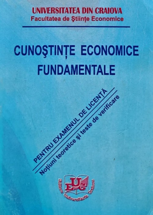 Cunostinte economice fundamentale. Notiuni teoretice si teste de verificare pentru examenul de licenta - 2003 - Dumitru Constantinescu Si COLAB. (@D30