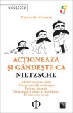 Actioneaza si gandeste ca Nietzsche - Nathanael Masselot - Niculescu