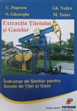 Extractia titeiului si gazelor. Indrumar de santier pentru sonde de titei si gaze - C. Popescu, N. Gheorghe