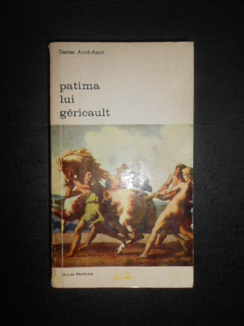 Denise Aime Azam - Patima lui Gericault